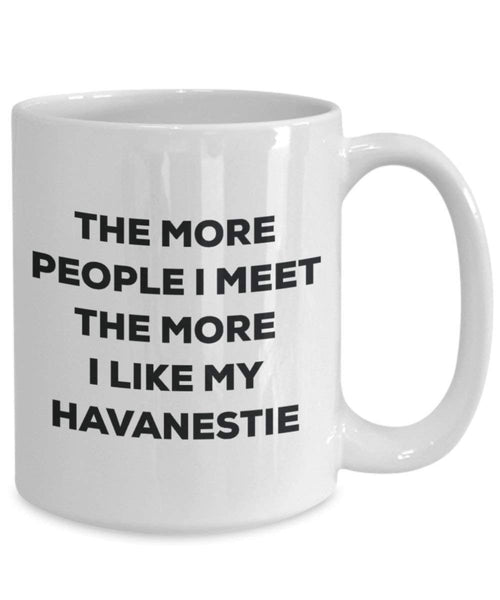 The more people I meet the more I like my Havanestie Mug - Funny Coffee Cup - Christmas Dog Lover Cute Gag Gifts Idea