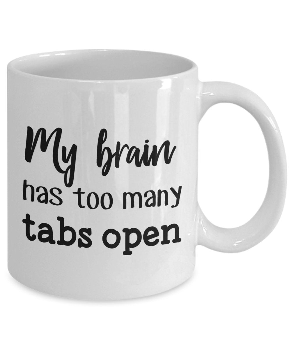 My Brain Has Too Many Tabs Open Mug - Funny Tea Hot Cocoa Coffee Cup - Novelty Birthday Christmas Anniversary Gag Gifts Idea