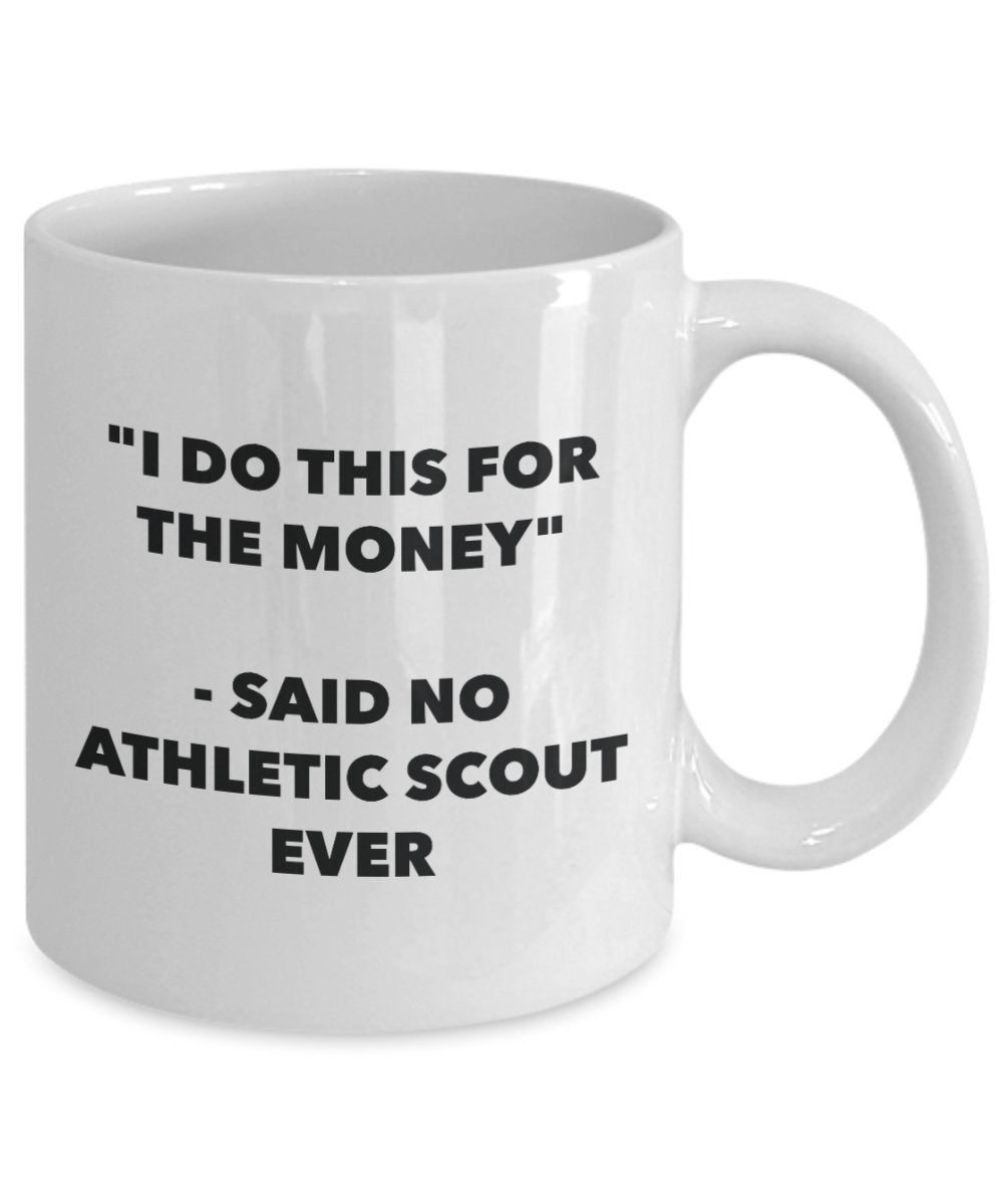 "I Do This for the Money" - Said No Athletic Scout Ever Mug - Funny Tea Hot Cocoa Coffee Cup - Novelty Birthday Christmas Anniversary Gag Gifts Idea