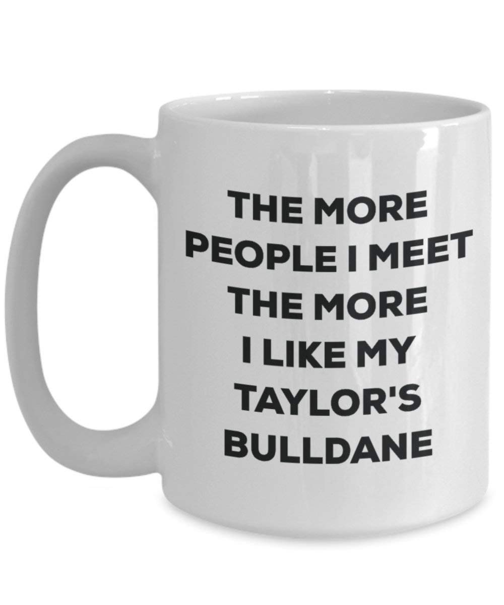 The More People I Meet the More I Like My Taylor 's bulldane Tasse – Funny Coffee Cup – Weihnachten Hund Lover niedlichen Gag Geschenke Idee