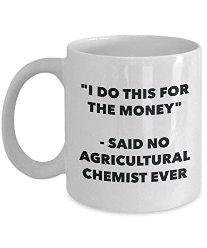 I Do This for The Money - Said No Agricultural Chemist Ever Mug - Funny Coffee Cup - Novelty Birthday Christmas Gag Gifts Idea