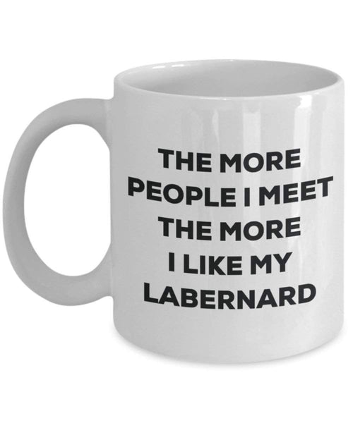 The more people I meet the more I like my Labernard Mug - Funny Coffee Cup - Christmas Dog Lover Cute Gag Gifts Idea
