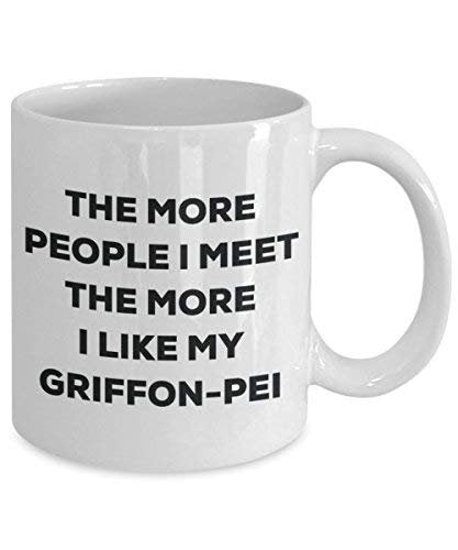 The More People I Meet The More I Like My Griffon-pei Mug - Funny Coffee Cup - Christmas Dog Lover Cute Gag Gifts Idea