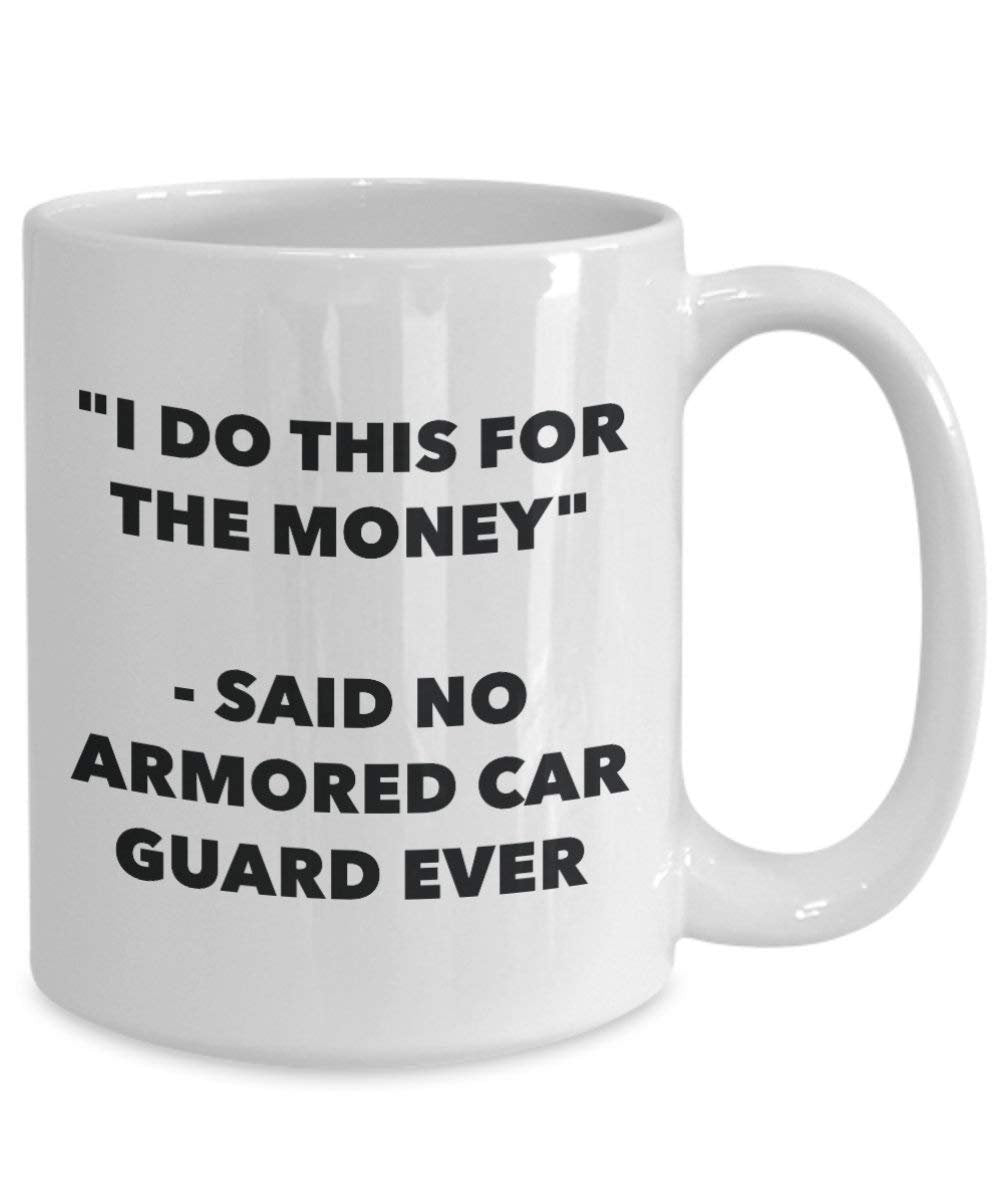 I Do diese Tasse für das Geld – Said No Gepanzertes Fahrzeug Guard Ever – Funny Kaffeetasse – Neuheit Geburtstag Weihnachten Gag Geschenke Idee
