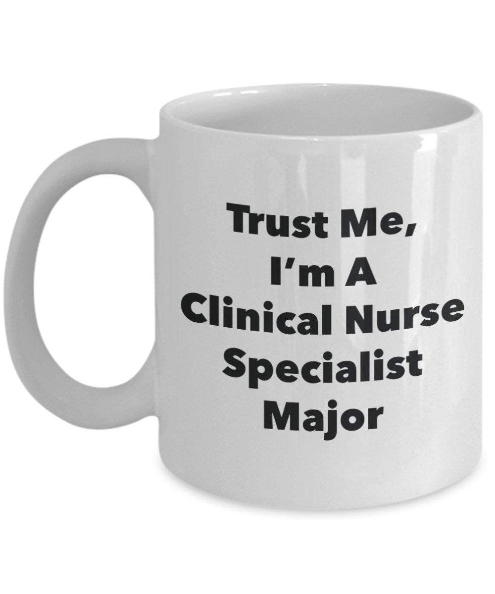 Trust Me, I'm A Clinical Nurse Specialist Major Mug - Funny Tea Hot Cocoa Coffee Cup - Novelty Birthday Christmas Anniversary Gag Gifts Idea