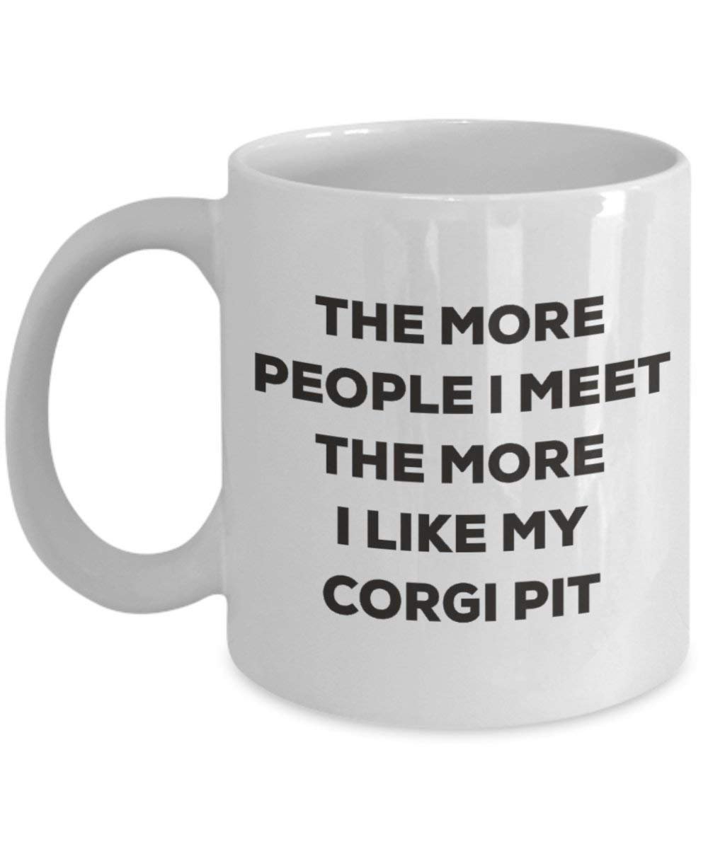 The more people I meet the more I like my Corgi Pit Mug - Funny Coffee Cup - Christmas Dog Lover Cute Gag Gifts Idea