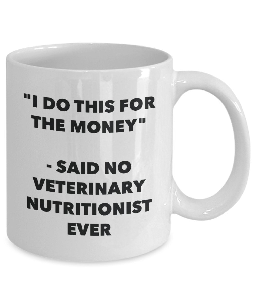 I Do This for the Money - Said No Veterinary Nutritionist Ever Mug - Funny Tea Hot Cocoa Coffee Cup - Novelty Birthday Christmas Gag Gifts Idea