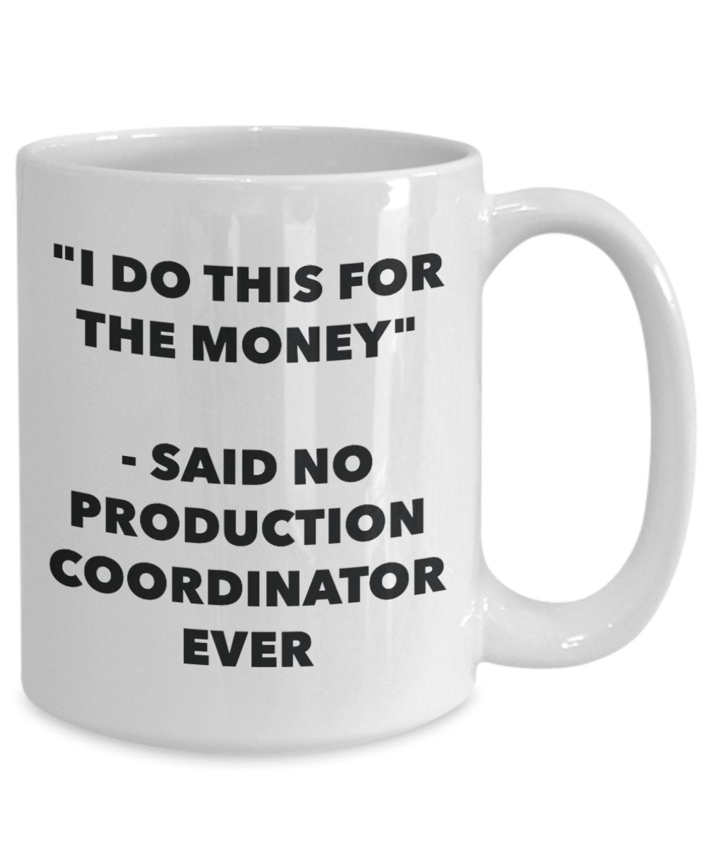 "I Do This for the Money" - Said No Production Coordinator Ever Mug - Funny Tea Hot Cocoa Coffee Cup - Novelty Birthday Christmas Anniversary Gag Gift