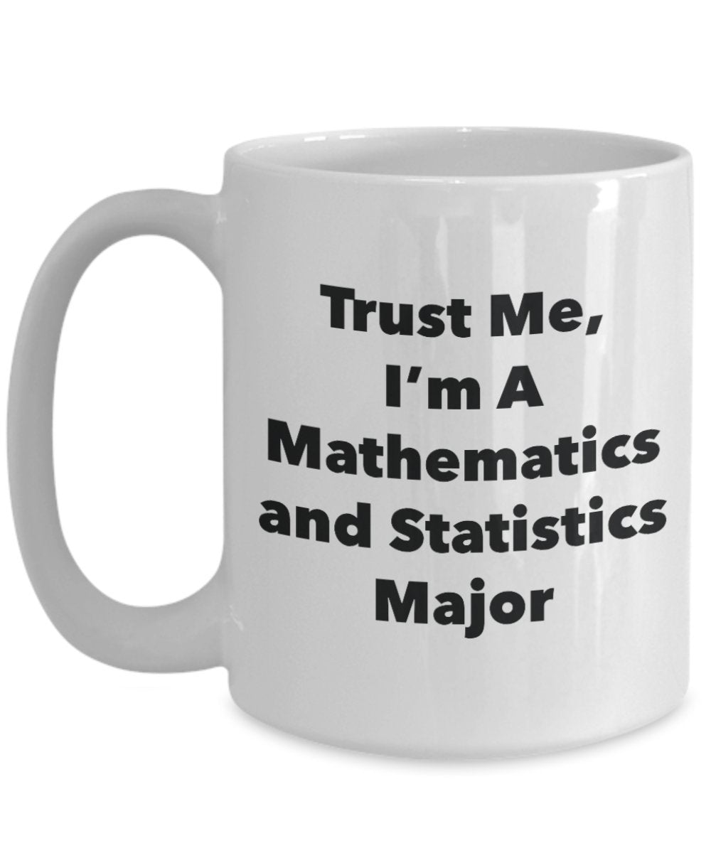 Trust Me, I'm A Mathematics and Statistics Major Mug - Funny Tea Hot Cocoa Coffee Cup - Novelty Birthday Christmas Anniversary Gag Gifts Idea