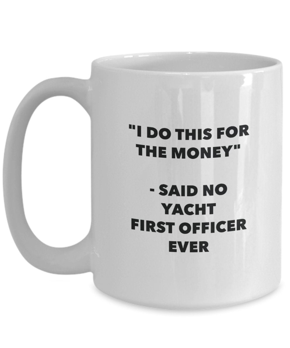 I Do This for the Money - Said No Yacht First Officer Ever Mug - Funny Tea Cocoa Coffee Cup - Birthday Christmas Gag Gifts Idea