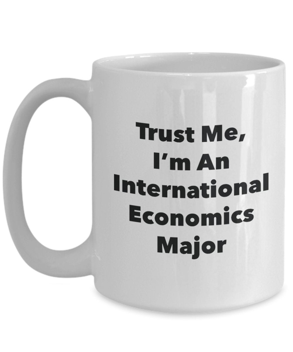 Trust Me, I'm An International Economics Major Mug - Funny Tea Hot Cocoa Coffee Cup - Novelty Birthday Christmas Anniversary Gag Gifts Idea