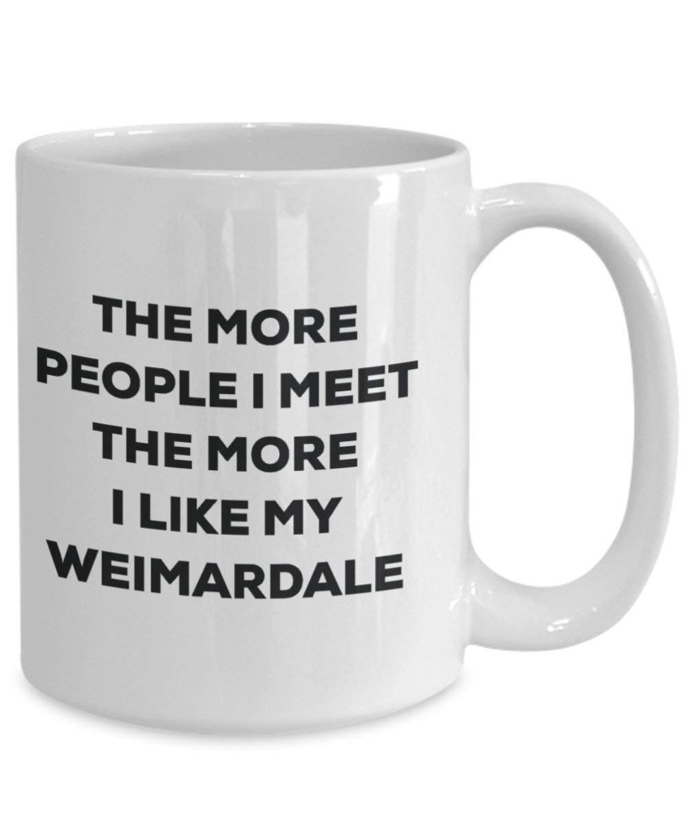 The More People I Meet the More I Like My weimardale Tasse – Funny Coffee Cup – Weihnachten Hund Lover niedlichen Gag Geschenke Idee