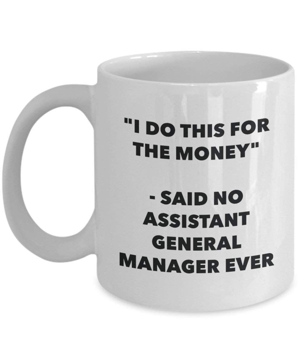 I Do This for the Money - Said No Assistant General Manager Ever Mug - Funny Coffee Cup - Novelty Birthday Christmas Gag Gifts Idea