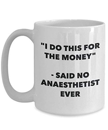 I Do CE pour l'argent – Said No Anaesthetist jamais Mug rigolo – Tasse à café – Fantaisie anniversaire Idée de Gag cadeaux de Noël 11oz blanc