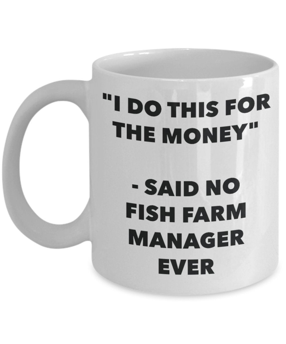 "I Do This for the Money" - Said No Fish Farm Manager Ever Mug - Funny Tea Hot Cocoa Coffee Cup - Novelty Birthday Christmas Anniversary Gag Gifts Ide