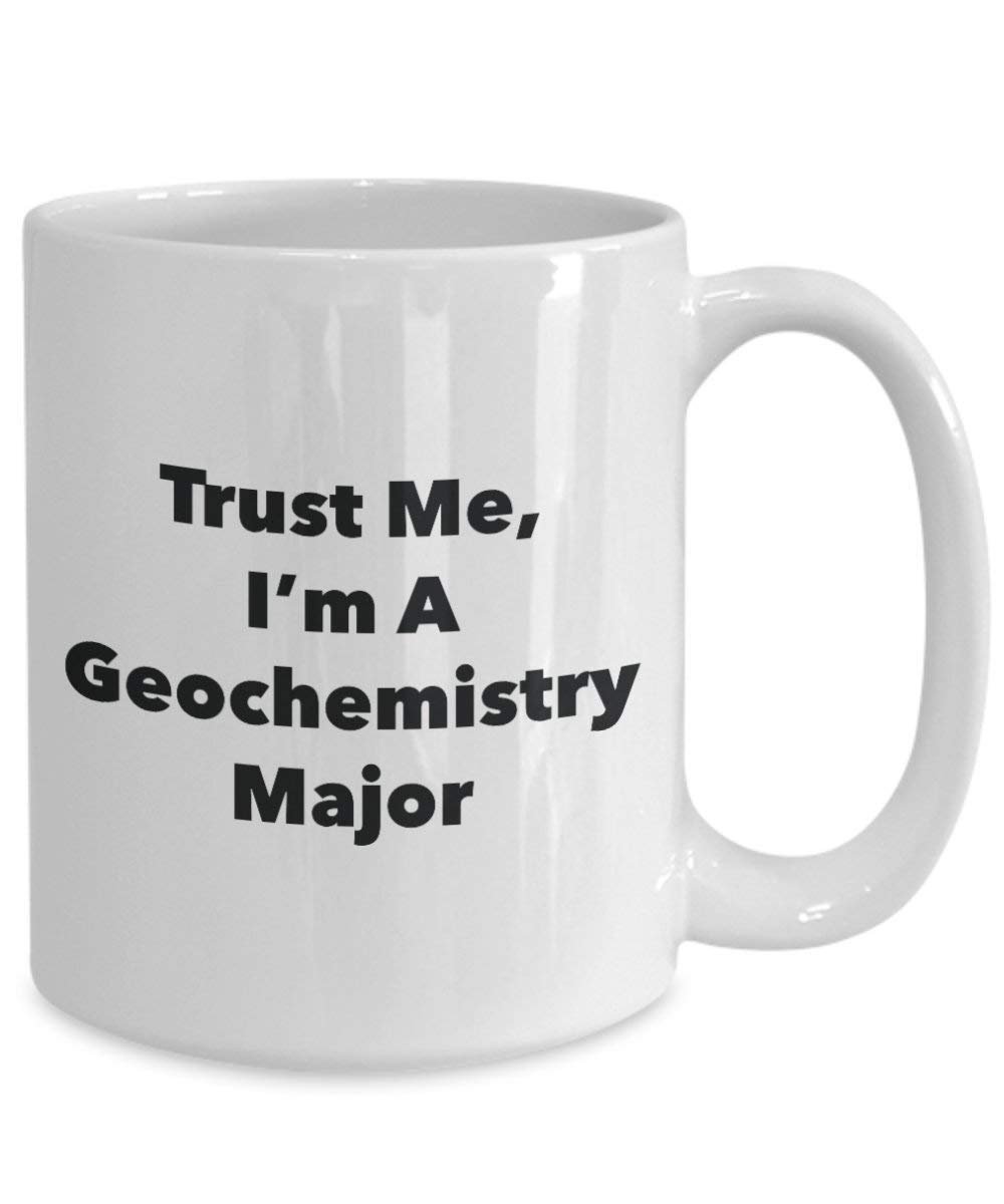 Trust Me, I'm A Geochemistry Major Mug - Funny Tea Hot Cocoa Coffee Cup - Novelty Birthday Christmas Anniversary Gag Gifts Idea (15oz)