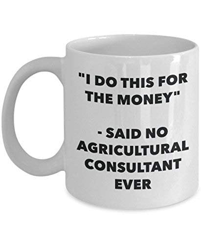I Do This for The Money - Said No Agricultural Consultant Ever Mug - Funny Coffee Cup - Novelty Birthday Christmas Gag Gifts Idea