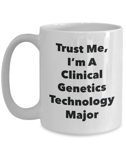 Trust Me, I'm A Clinical Genetics Technology Major Mug - Funny Tea Hot Cocoa Coffee Cup - Novelty Birthday Christmas Anniversary Gag Gifts Idea