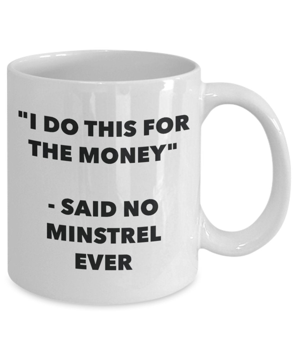 "I Do This for the Money" - Said No Minstrel Ever Mug - Funny Tea Hot Cocoa Coffee Cup - Novelty Birthday Christmas Anniversary Gag Gifts Idea