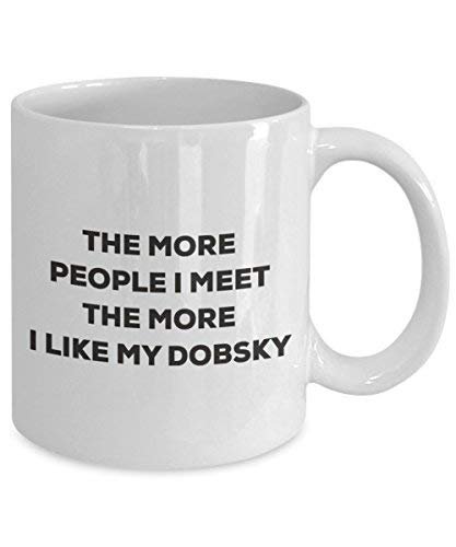 The More People I Meet The More I Like My Dobsky Mug - Funny Coffee Cup - Christmas Dog Lover Cute Gag Gifts Idea