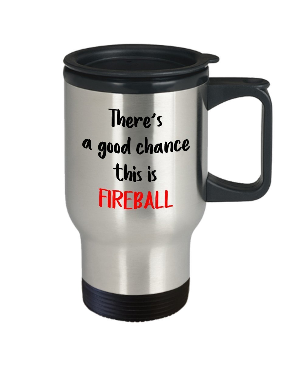 Fireball Whiskey Travel Mug - There's a good chance this is Fireball - Funny Tea Hot Cocoa Coffee - Novelty Birthday Gifts Idea