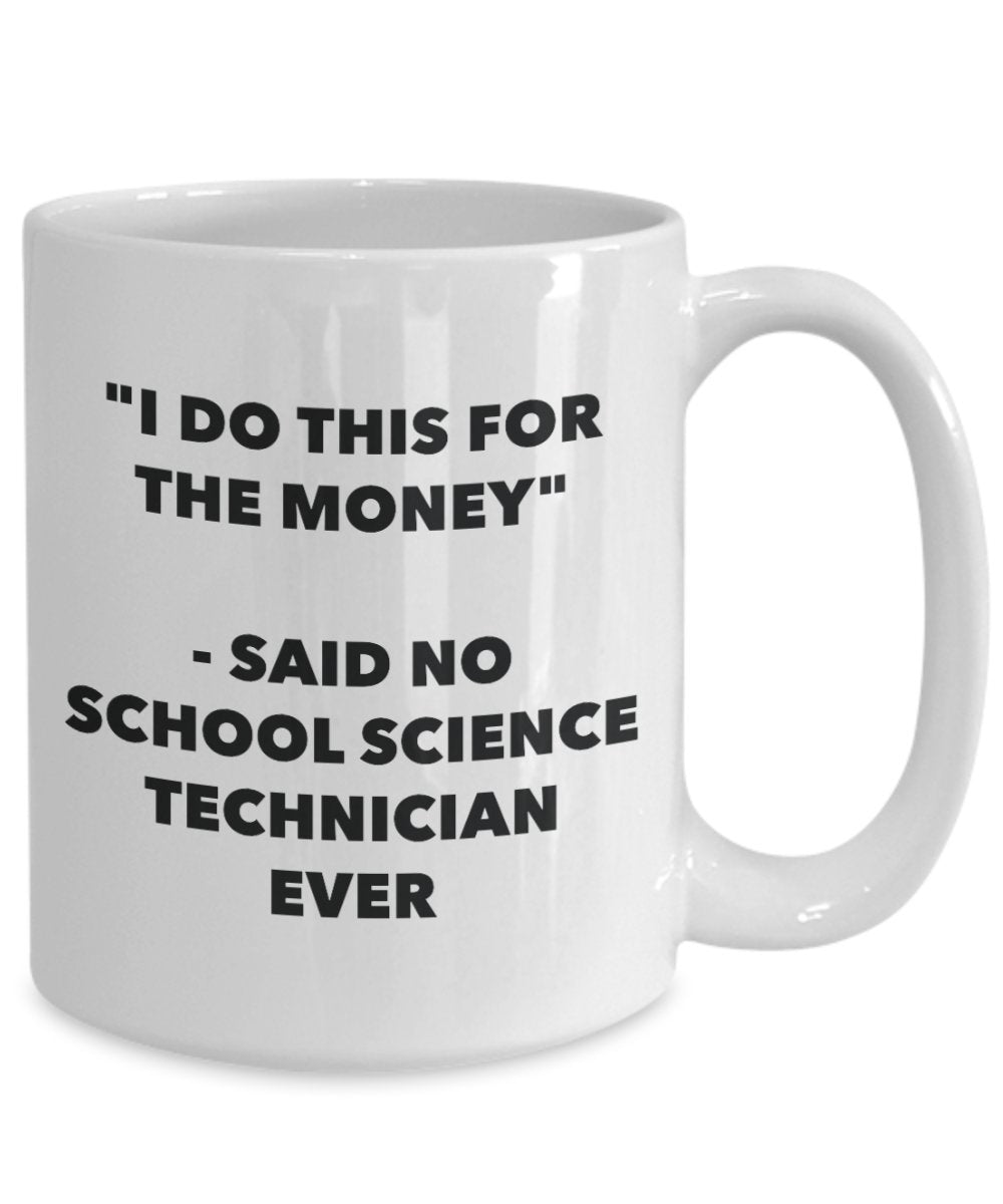 "I Do This for the Money" - Said No School Science Technician Ever Mug - Funny Tea Hot Cocoa Coffee Cup - Novelty Birthday Christmas Anniversary Gag G