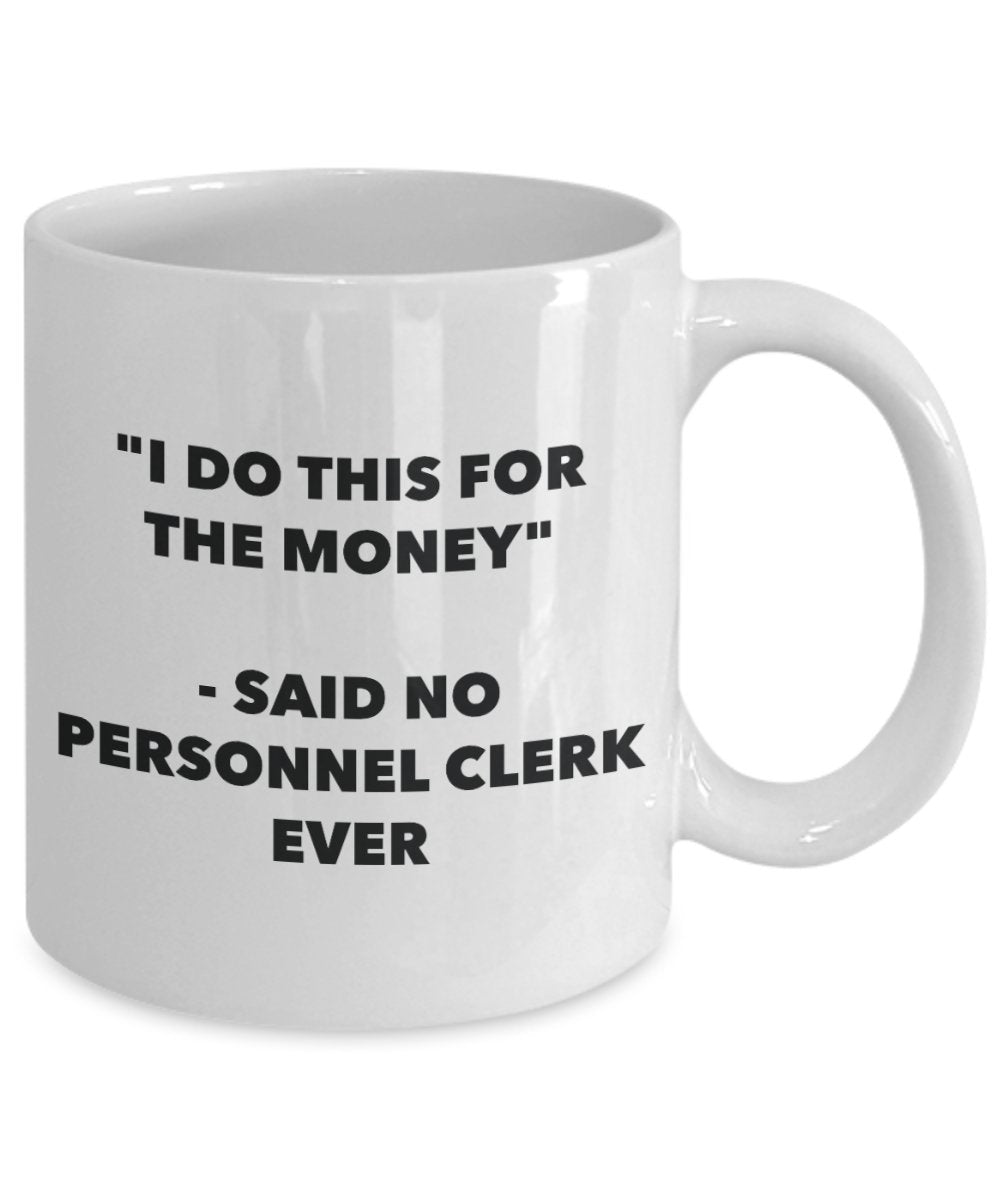 "I Do This for the Money" - Said No Personnel Clerk Ever Mug - Funny Tea Hot Cocoa Coffee Cup - Novelty Birthday Christmas Anniversary Gag Gifts Idea