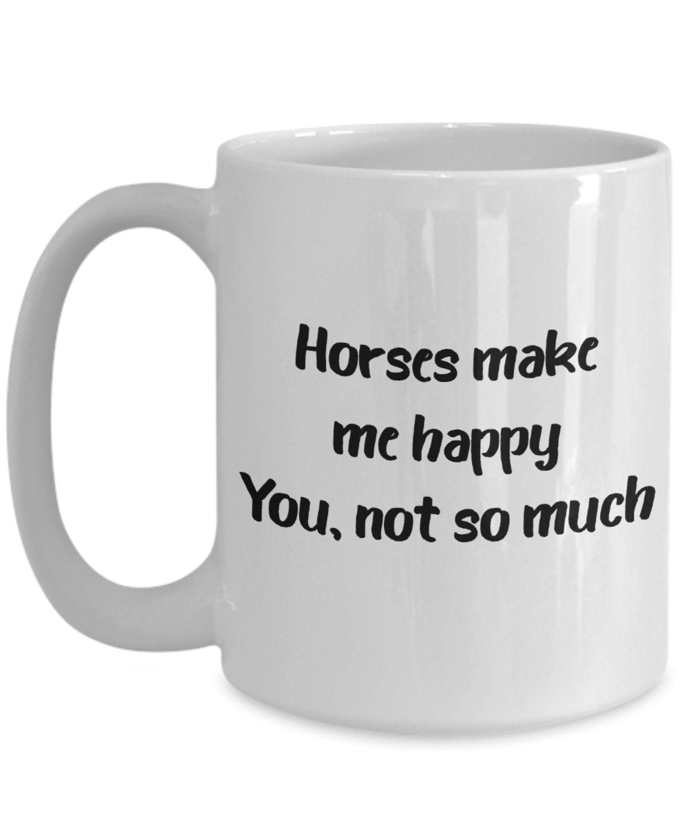 Horses Make Me Happy You Not So Much Mug - Funny Tea Hot Cocoa Coffee Cup - Novelty Birthday Christmas Anniversary Gag Gifts Idea