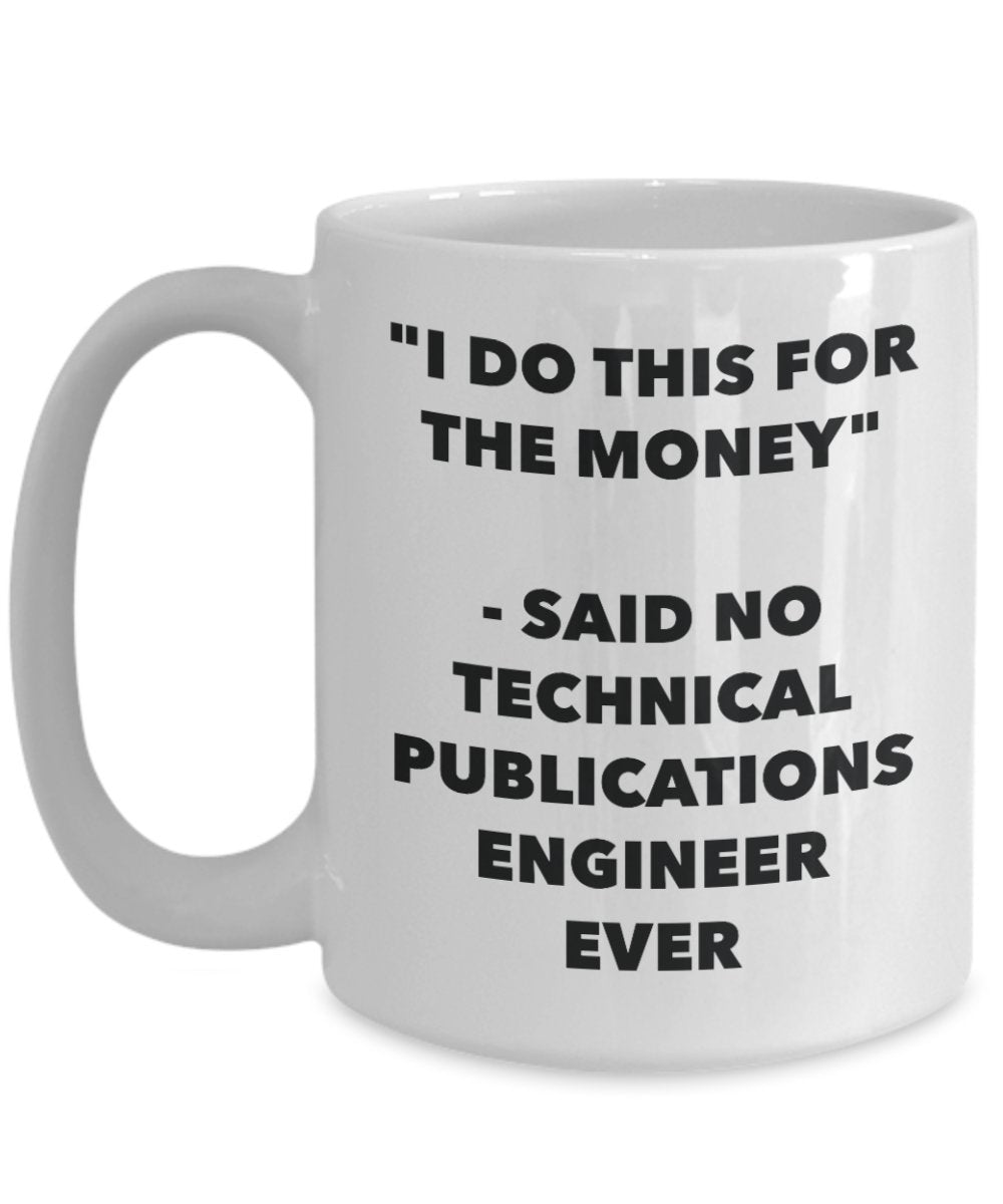 "I Do This for the Money" - Said No Technical Publications Engineer Ever Mug - Funny Tea Hot Cocoa Coffee Cup - Novelty Birthday Christmas Anniversary