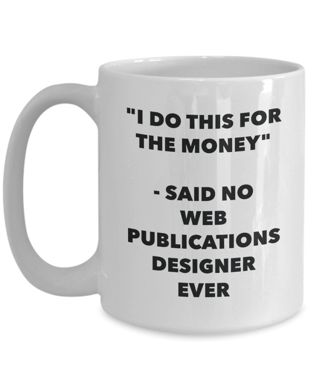I Do This for the Money - Said No Web Publications Designer Ever Mug - Funny Tea Cocoa Coffee Cup - Birthday Christmas Gag Gifts Idea