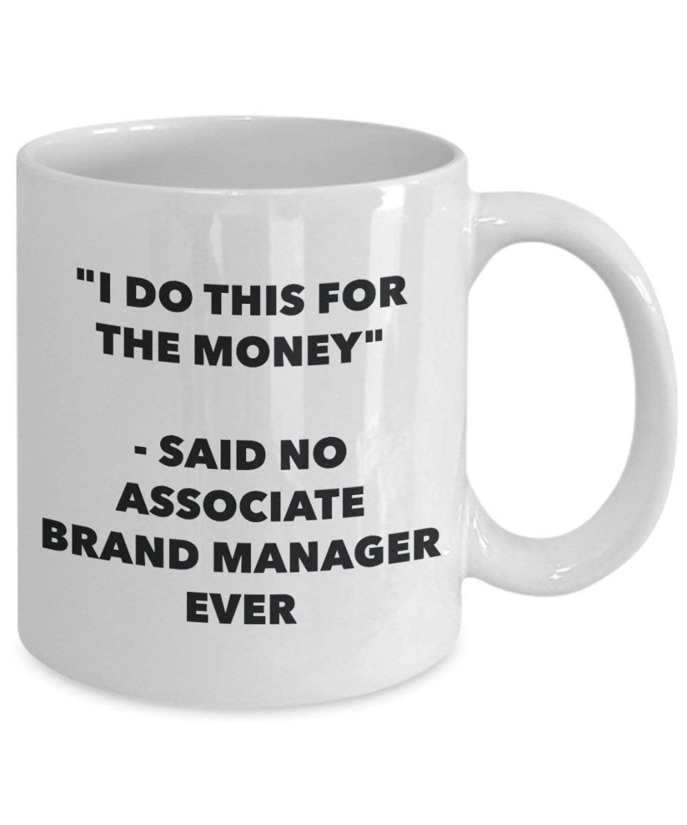 I Do diese Tasse für das Geld – Said No Associate Marke Manager Ever – Funny Kaffeetasse – Neuheit Geburtstag Weihnachten Gag Geschenke Idee 11oz weiß