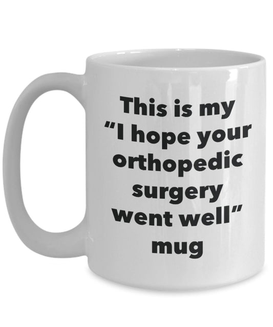 This is My "I Hope Your Orthopedic Surgery Went Well" Mug - Funny Tea Hot Cocoa Coffee Cup - Novelty Birthday Christmas Anniversary Gag Gifts Idea