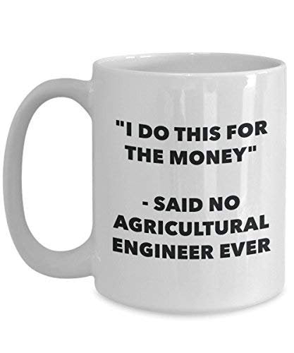 I Do This for The Money - Said No Agricultural Engineer Ever Mug - Funny Coffee Cup - Novelty Birthday Christmas Gag Gifts Idea