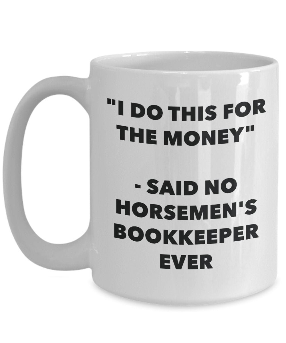 "I Do This for the Money" - Said No Horsemen's Bookkeeper Ever Mug - Funny Tea Hot Cocoa Coffee Cup - Novelty Birthday Christmas Anniversary Gag Gifts