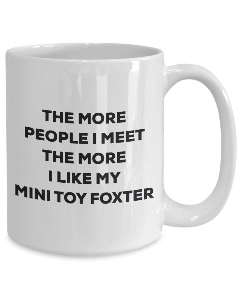 The More People I Meet the More I Like My Mini Spielzeug Foxter Tasse – Funny Coffee Cup – Weihnachten Hund Lover niedlichen Gag Geschenke Idee
