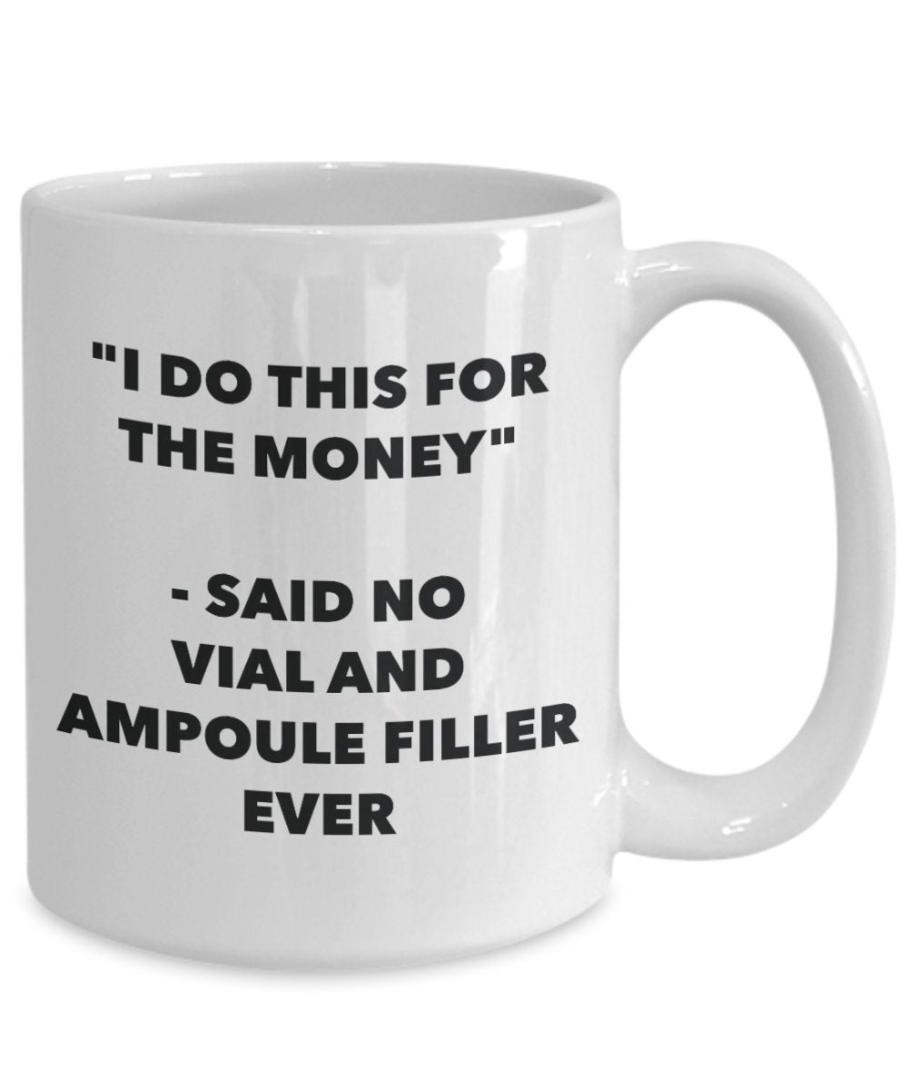 I Do This for the Money - Said No Vial And Ampoule Filler Ever Mug - Funny Tea Hot Cocoa Coffee Cup - Novelty Birthday Christmas Gag Gifts Idea