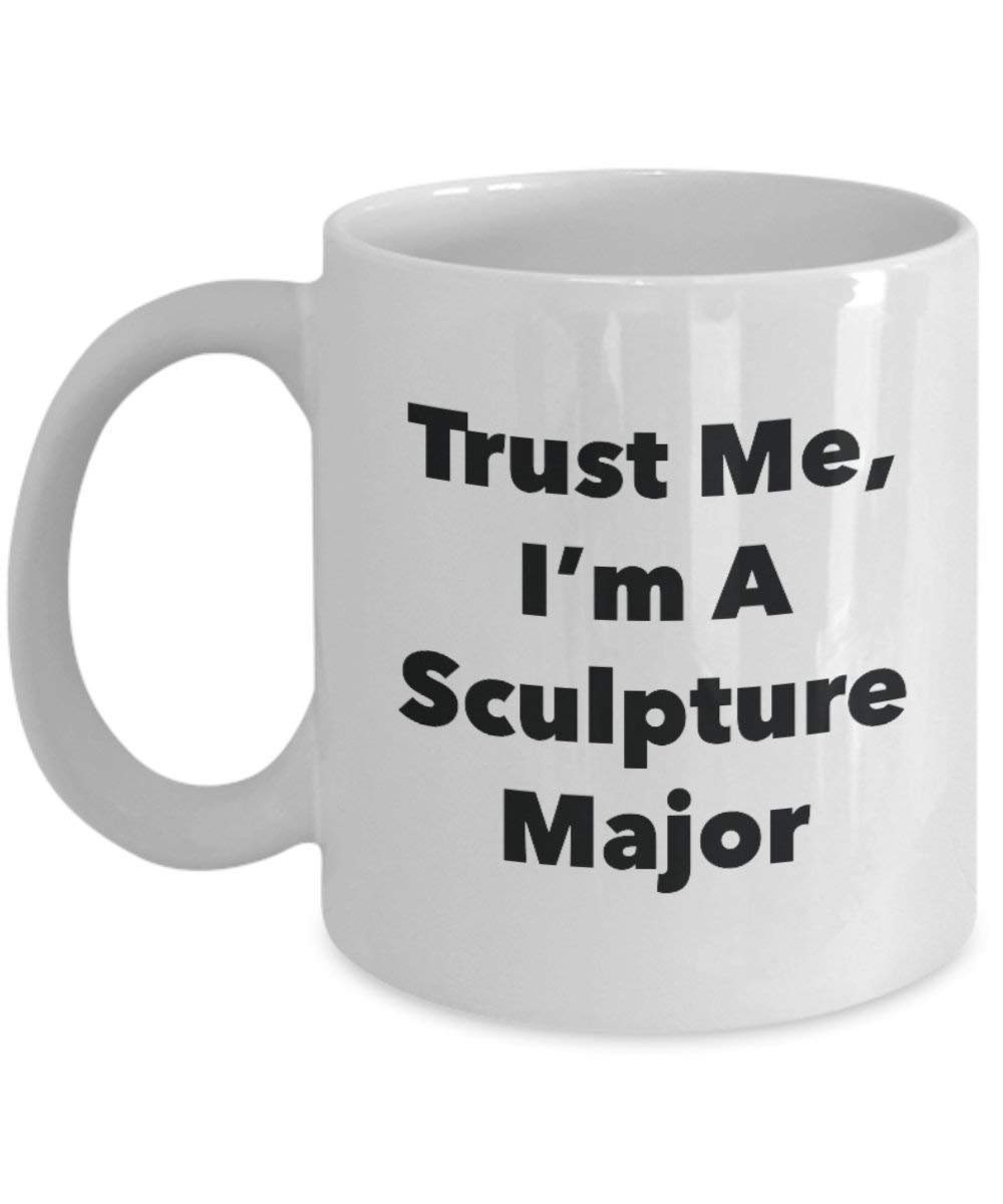 Trust Me, I'm A Sculpture Major Mug - Funny Coffee Cup - Cute Graduation Gag Gifts Ideas for Friends and Classmates