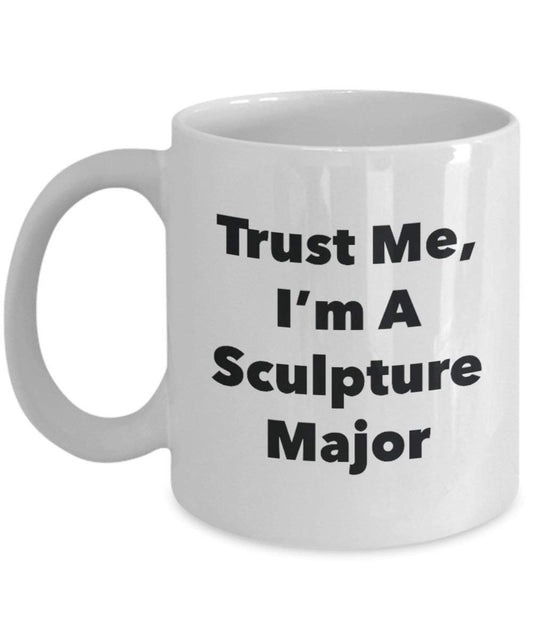 Trust Me, I'm A Sculpture Major Mug - Funny Coffee Cup - Cute Graduation Gag Gifts Ideas for Friends and Classmates