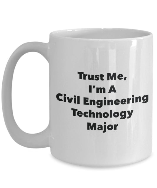 Trust Me, I'm A Civil Engineering Technology Major Mug - Funny Tea Hot Cocoa Coffee Cup - Novelty Birthday Christmas Anniversary Gag Gifts Idea