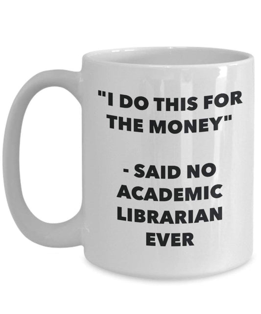 I Do diese Tasse für das Geld – Said No Akademischer Librarian Ever – Funny Kaffeetasse – Neuheit Geburtstag Weihnachten Gag Geschenke Idee
