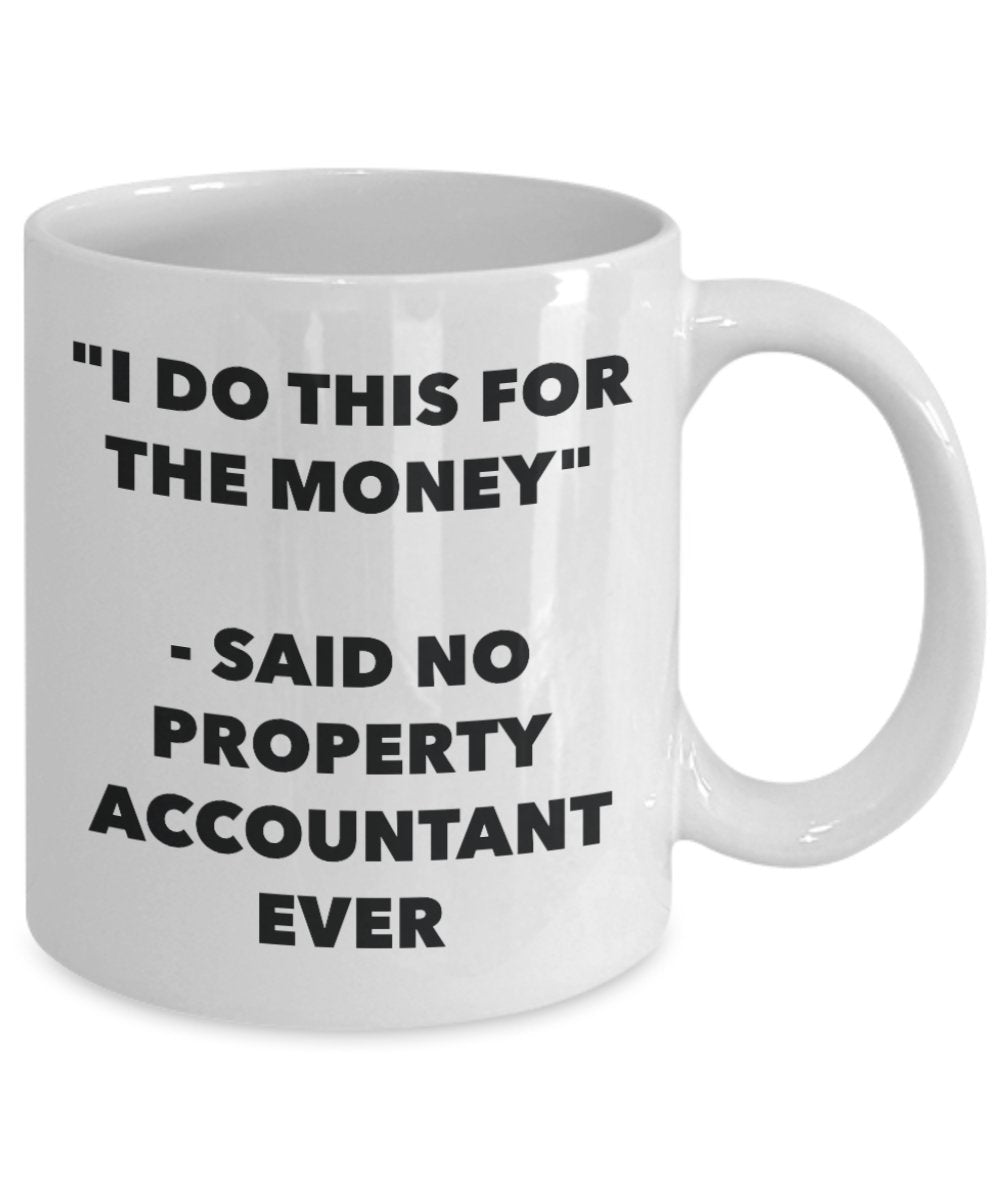 "I Do This for the Money" - Said No Property Accountant Ever Mug - Funny Tea Hot Cocoa Coffee Cup - Novelty Birthday Christmas Anniversary Gag Gifts I