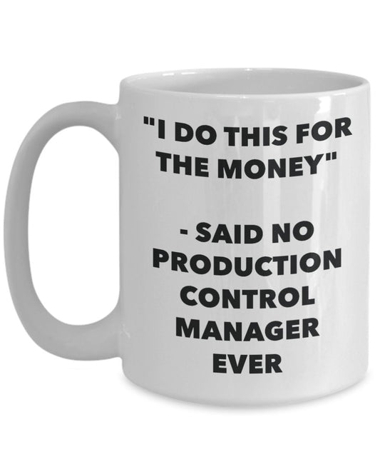 "I Do This for the Money" - Said No Production Control Manager Ever Mug - Funny Tea Hot Cocoa Coffee Cup - Novelty Birthday Christmas Anniversary Gag