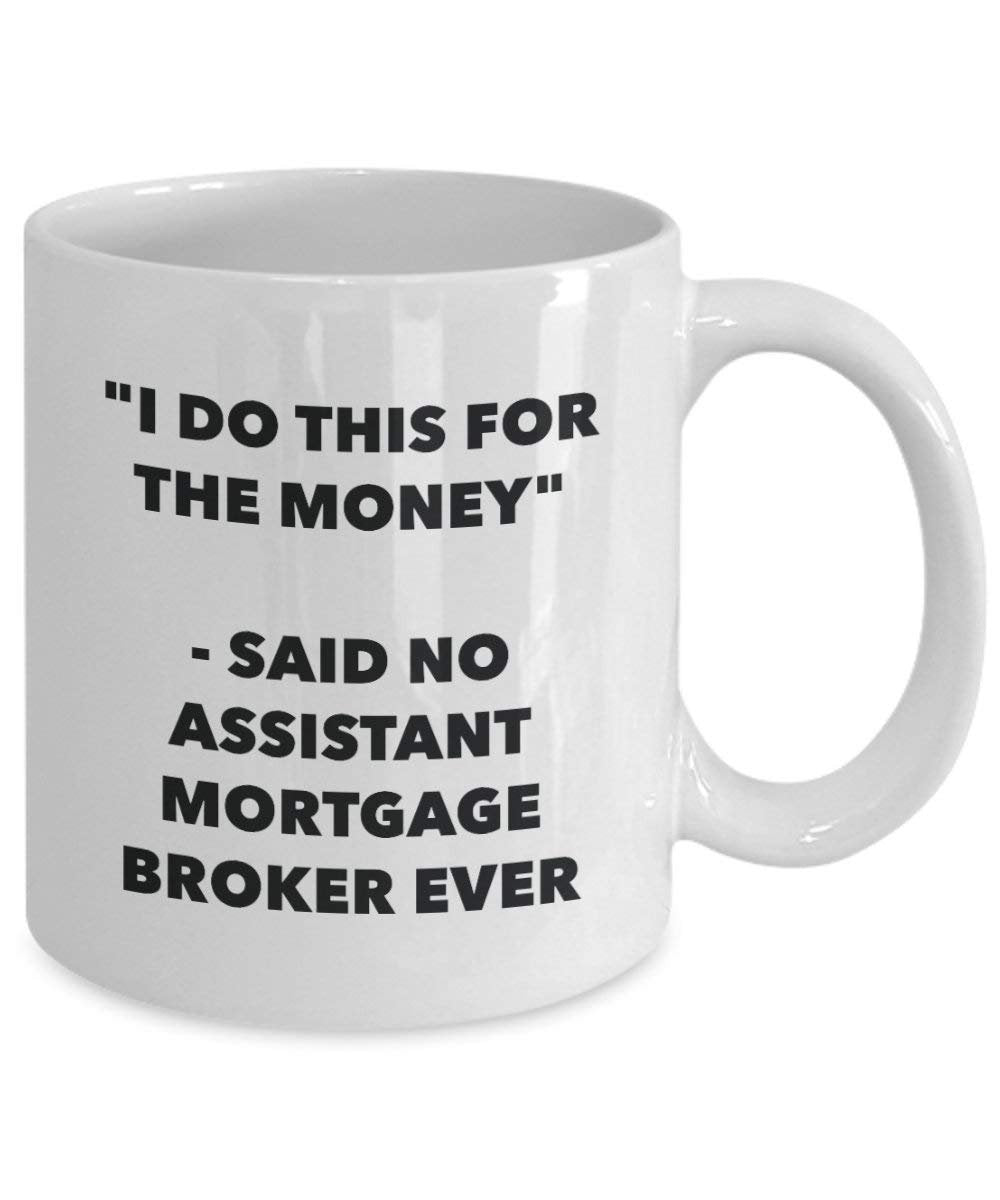 I Do This for the Money - Said No Assistant Mortgage Broker Ever Mug - Funny Coffee Cup - Novelty Birthday Christmas Gag Gifts Idea