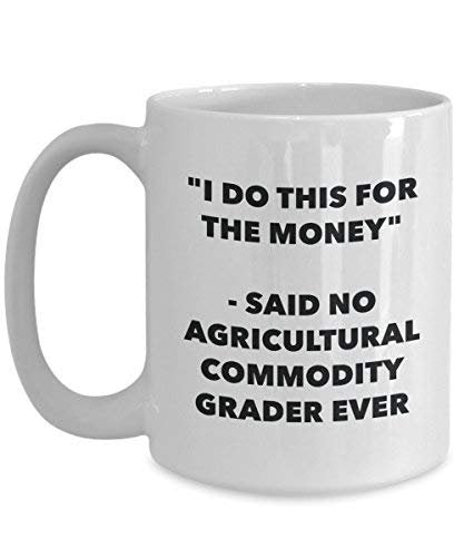 I Do This for The Money - Said No Agricultural Commodity Grader Ever Mug - Funny Coffee Cup - Novelty Birthday Christmas Gag Gifts Idea