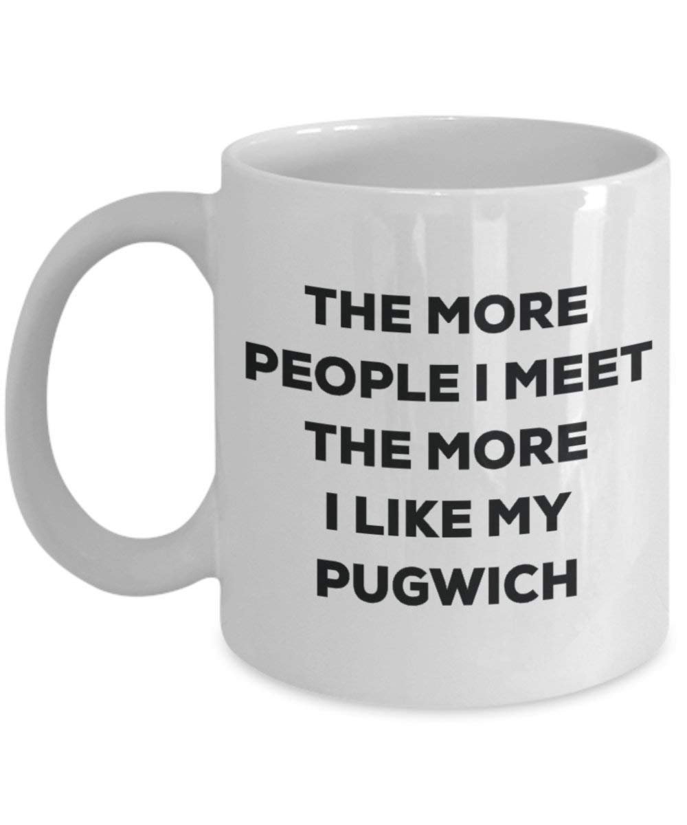 The More People I Meet the More I Like My pugwich Tasse – Funny Coffee Cup – Weihnachten Hund Lover niedlichen Gag Geschenke Idee