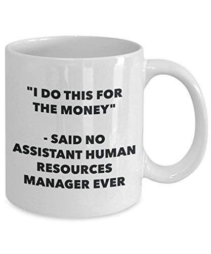 I Do This for The Money - Said No Assistant Human Resources Manager Ever Mug - Funny Coffee Cup - Novelty Birthday Christmas Gag Gifts Idea