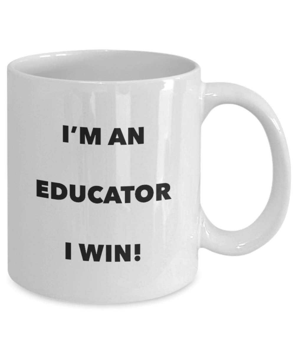 I'm an Educator I win! - Funny Coffee Cup - Novelty Birthday Christmas Gag Gifts Idea