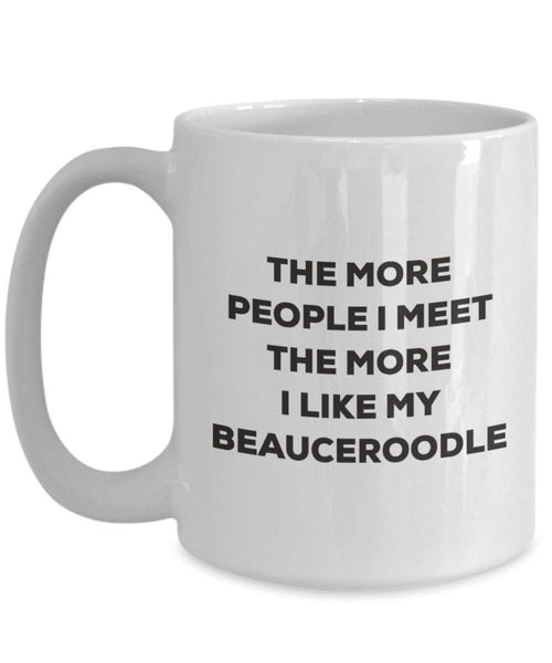 The more people I meet the more I like my Beauceroodle Mug - Funny Coffee Cup - Christmas Dog Lover Cute Gag Gifts Idea
