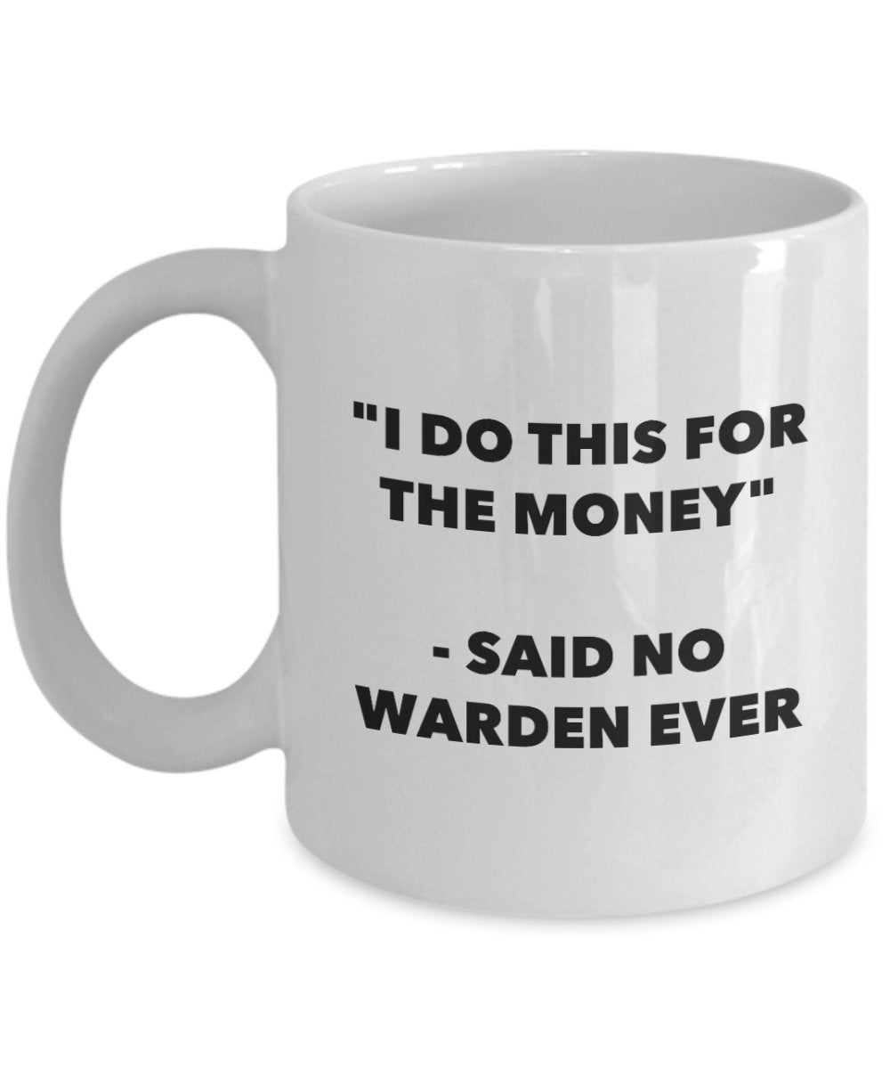 I Do This for the Money - Said No Warden Ever Mug - Funny Tea Hot Cocoa Coffee Cup - Novelty Birthday Christmas Anniversary Gag Gifts Idea