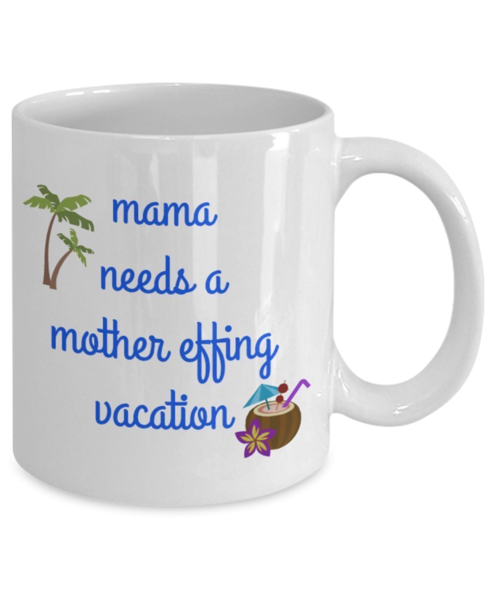 Mama Needs A Mother Effing Vacation Mug - Funny Coffee Cup - Mama Needs A Vacation - Put In Gift Bag Basket Box Set - Christmas Holiday Birthday Gag G